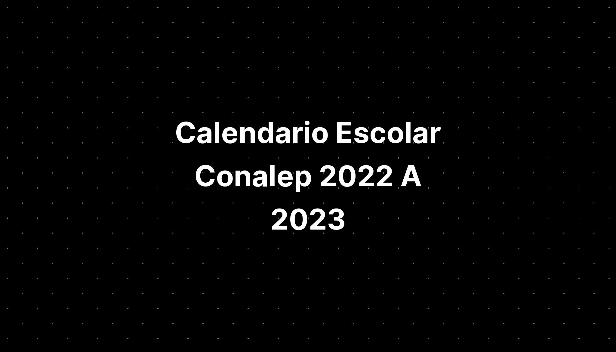 Calendario Escolar Conalep 2022 A 2023 IMAGESEE